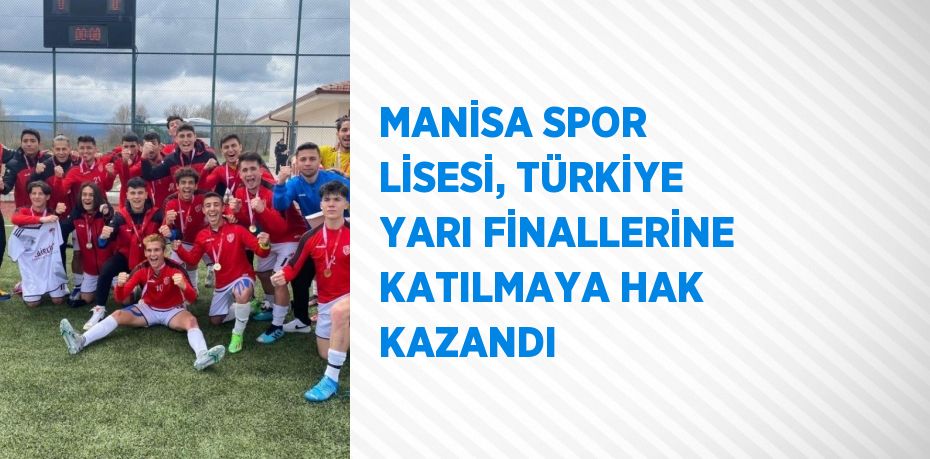 MANİSA SPOR LİSESİ, TÜRKİYE YARI FİNALLERİNE KATILMAYA HAK KAZANDI