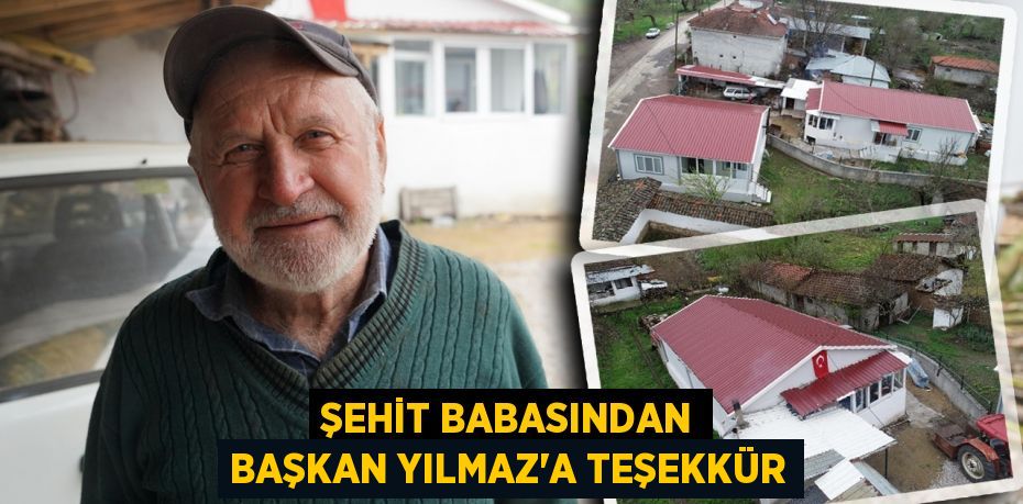 Şehit babasından Başkan Yılmaz’a teşekkür