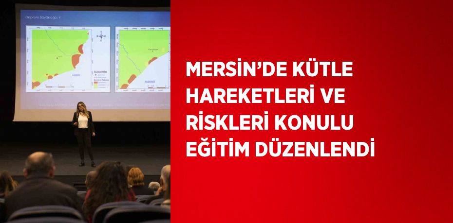 MERSİN’DE KÜTLE HAREKETLERİ VE RİSKLERİ KONULU EĞİTİM DÜZENLENDİ