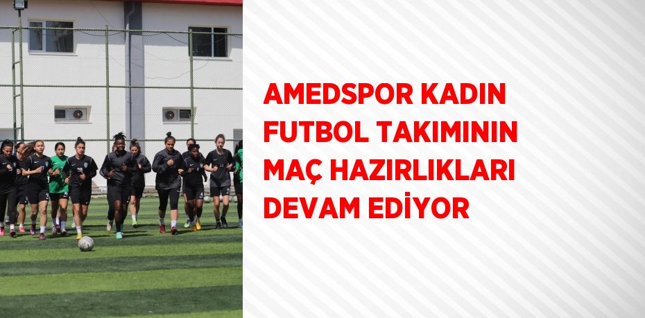 AMEDSPOR KADIN FUTBOL TAKIMININ MAÇ HAZIRLIKLARI DEVAM EDİYOR