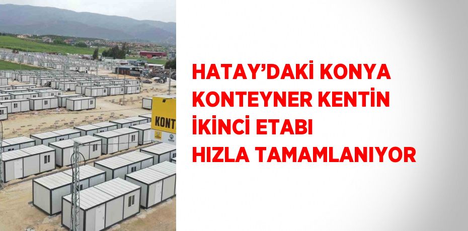 HATAY’DAKİ KONYA KONTEYNER KENTİN İKİNCİ ETABI HIZLA TAMAMLANIYOR