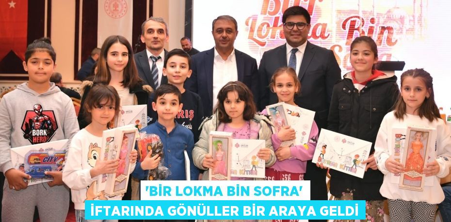 “BİR LOKMA BİN SOFRA” İFTARINDA GÖNÜLLER BİR ARAYA GELDİ