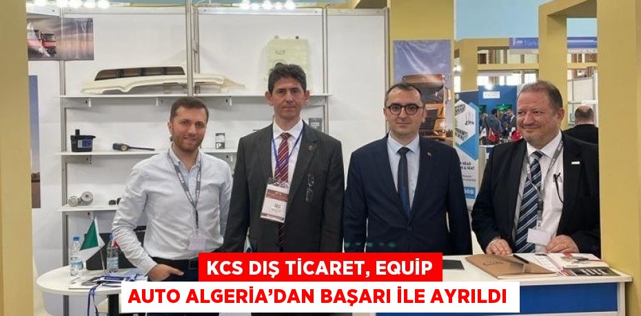 KCS DIŞ TİCARET, EQUİP AUTO ALGERİA’DAN BAŞARI İLE AYRILDI