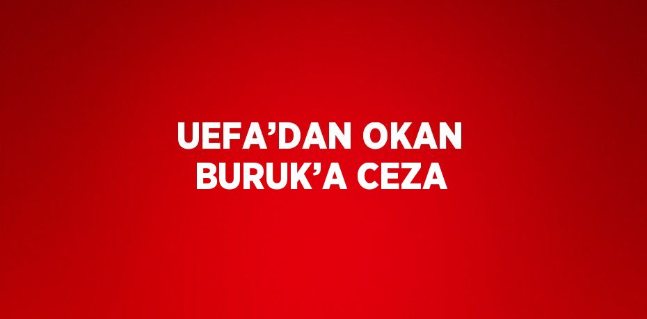 UEFA’DAN OKAN BURUK’A CEZA