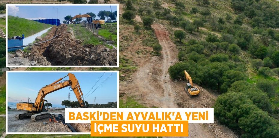 BASKİ’DEN AYVALIK’A YENİ İÇME SUYU HATTI