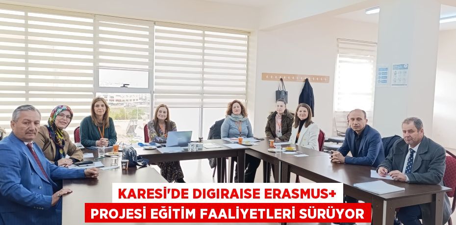 KARESİ'DE DIGIRAISE ERASMUS+ PROJESİ EĞİTİM FAALİYETLERİ SÜRÜYOR
