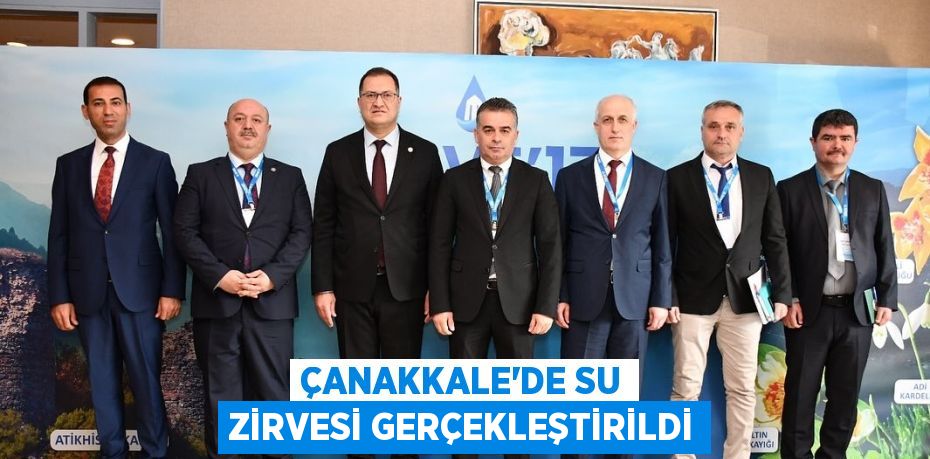 ÇANAKKALE’DE SU ZİRVESİ GERÇEKLEŞTİRİLDİ