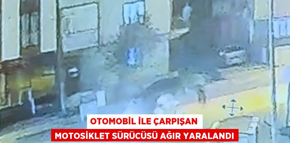 OTOMOBİL İLE ÇARPIŞAN MOTOSİKLET SÜRÜCÜSÜ AĞIR YARALANDI
