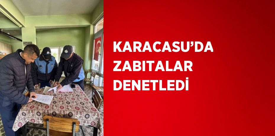 KARACASU’DA ZABITALAR DENETLEDİ