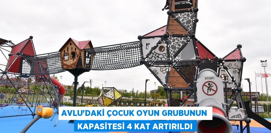 Avlu’daki çocuk oyun grubunun kapasitesi 4 kat artırıldı