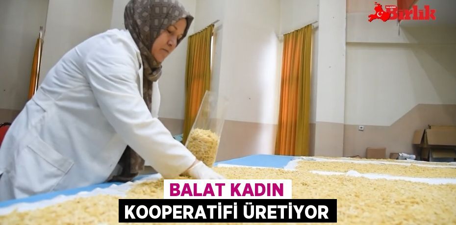 BALAT KADIN KOOPERATİFİ ÜRETİYOR