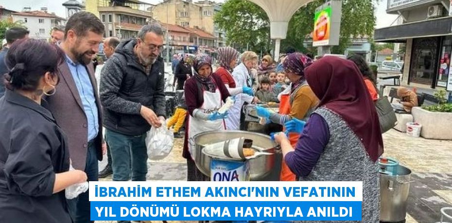 İBRAHİM ETHEM AKINCI’NIN VEFATININ YIL DÖNÜMÜ LOKMA HAYRIYLA ANILDI