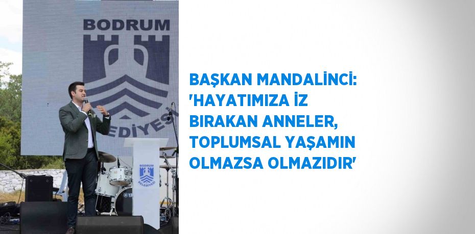 BAŞKAN MANDALİNCİ: 'HAYATIMIZA İZ BIRAKAN ANNELER, TOPLUMSAL YAŞAMIN OLMAZSA OLMAZIDIR'