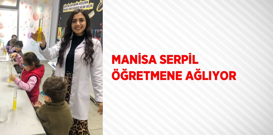 MANİSA SERPİL ÖĞRETMENE AĞLIYOR