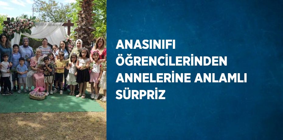 ANASINIFI ÖĞRENCİLERİNDEN ANNELERİNE ANLAMLI SÜRPRİZ