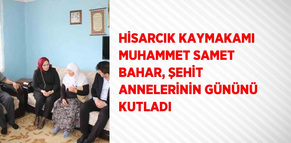 HİSARCIK KAYMAKAMI MUHAMMET SAMET BAHAR, ŞEHİT ANNELERİNİN GÜNÜNÜ KUTLADI