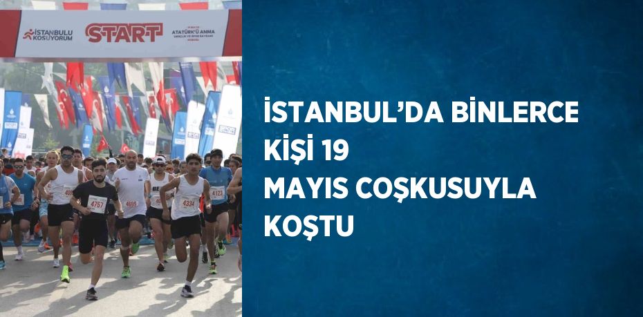 İSTANBUL’DA BİNLERCE KİŞİ 19 MAYIS COŞKUSUYLA KOŞTU