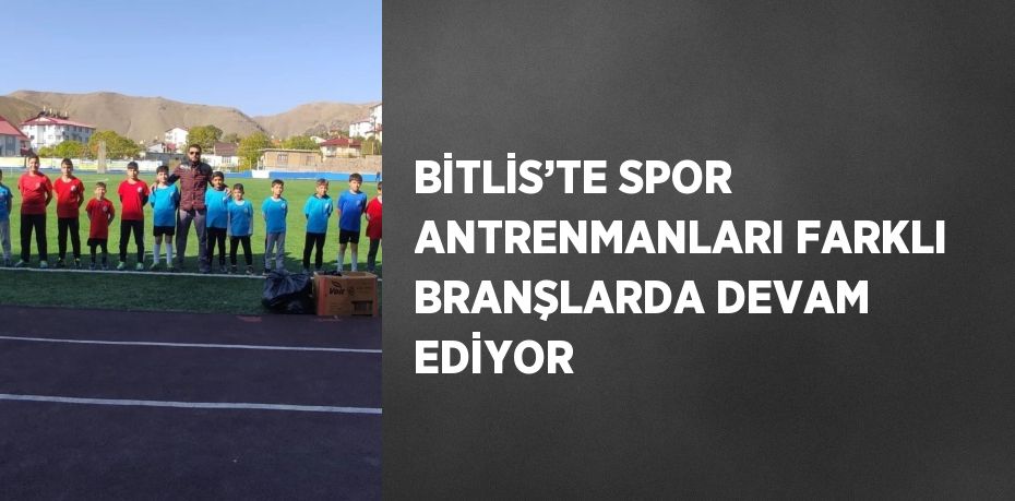 BİTLİS’TE SPOR ANTRENMANLARI FARKLI BRANŞLARDA DEVAM EDİYOR