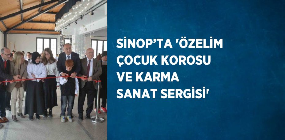 SİNOP’TA 'ÖZELİM ÇOCUK KOROSU VE KARMA SANAT SERGİSİ'