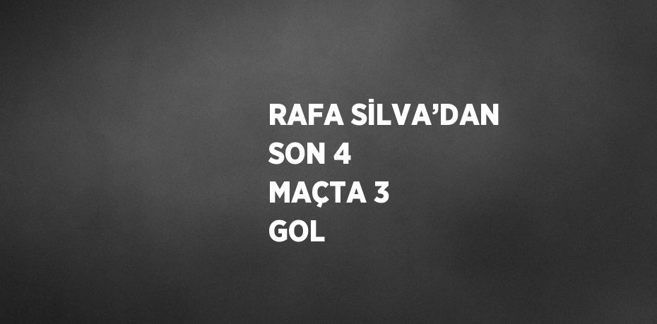 RAFA SİLVA’DAN SON 4 MAÇTA 3 GOL
