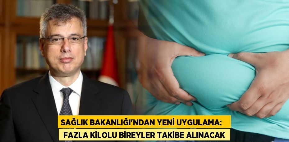 SAĞLIK BAKANLIĞI'NDAN YENİ UYGULAMA:    FAZLA KİLOLU BİREYLER TAKİBE ALINACAK
