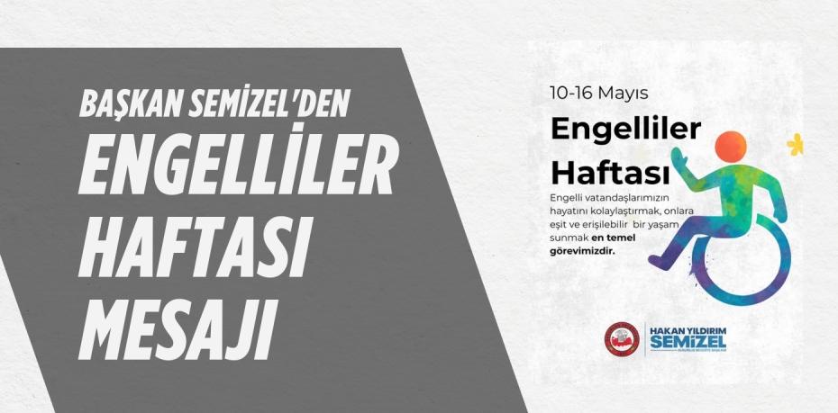 BAŞKAN SEMİZEL'DEN ENGELLİLER HAFTASI MESAJI