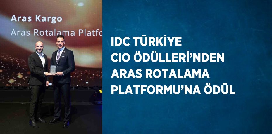 IDC TÜRKİYE CIO ÖDÜLLERİ’NDEN ARAS ROTALAMA PLATFORMU’NA ÖDÜL