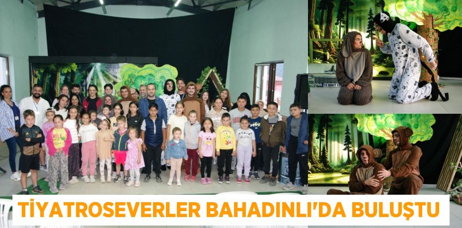 TİYATROSEVERLER BAHADINLI'DA BULUŞTU