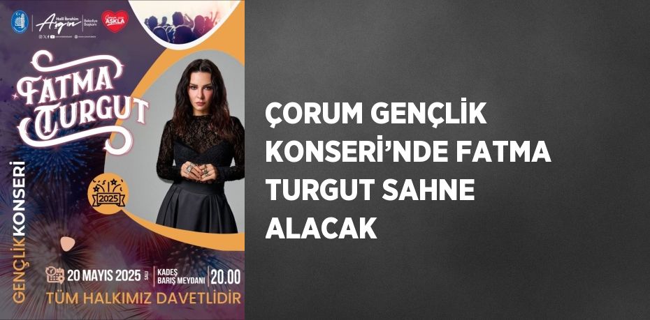 ÇORUM GENÇLİK KONSERİ’NDE FATMA TURGUT SAHNE ALACAK
