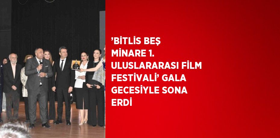 ’BİTLİS BEŞ MİNARE 1. ULUSLARARASI FİLM FESTİVALİ’ GALA GECESİYLE SONA ERDİ