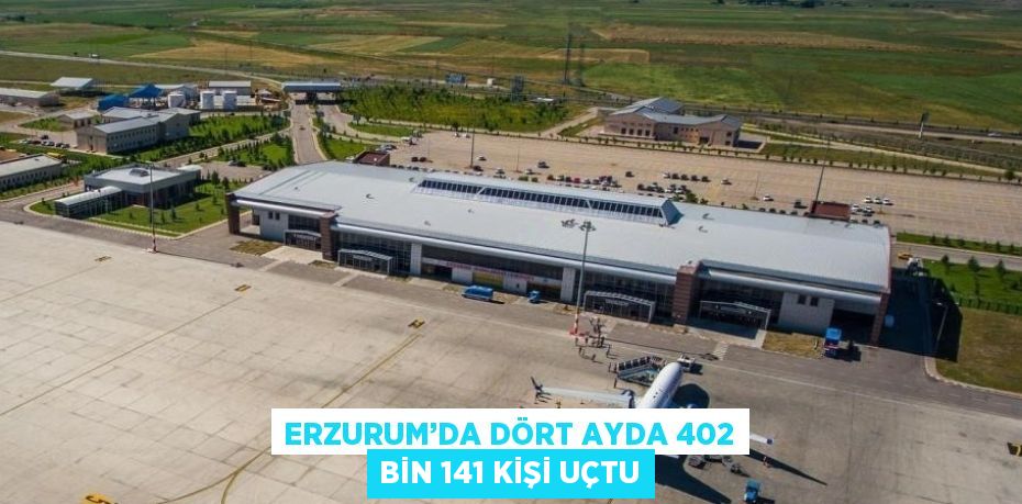 ERZURUM’DA DÖRT AYDA 402 BİN 141 KİŞİ UÇTU