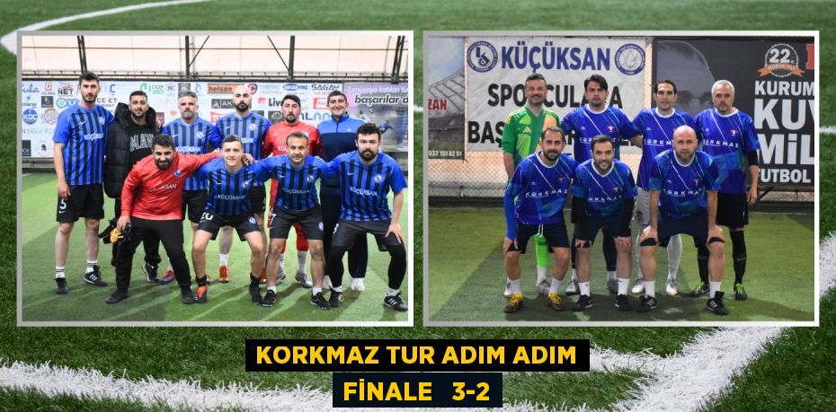 KORKMAZ TUR ADIM ADIM FİNALE   3-2