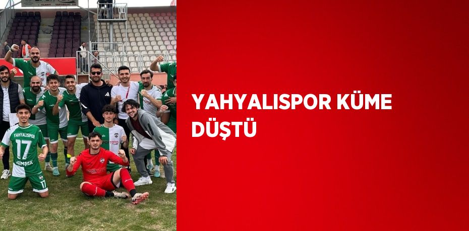 YAHYALISPOR KÜME DÜŞTÜ