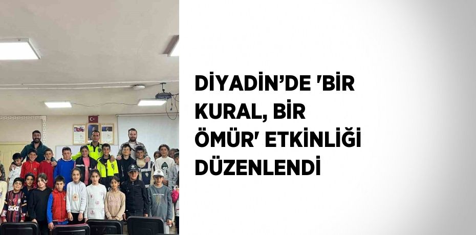 DİYADİN’DE 'BİR KURAL, BİR ÖMÜR' ETKİNLİĞİ DÜZENLENDİ