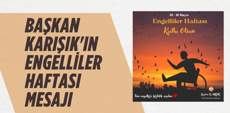BAŞKAN KARIŞIK'IN ENGELLİLER HAFTASI MESAJI