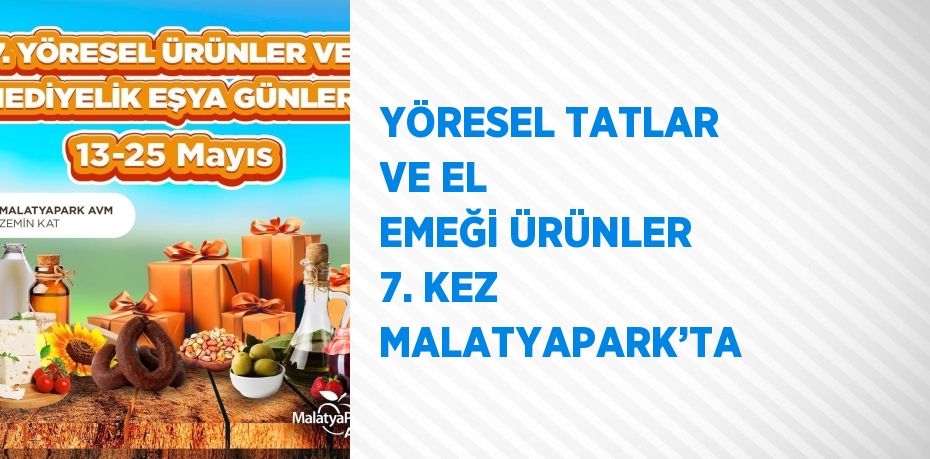 YÖRESEL TATLAR VE EL EMEĞİ ÜRÜNLER 7. KEZ MALATYAPARK’TA