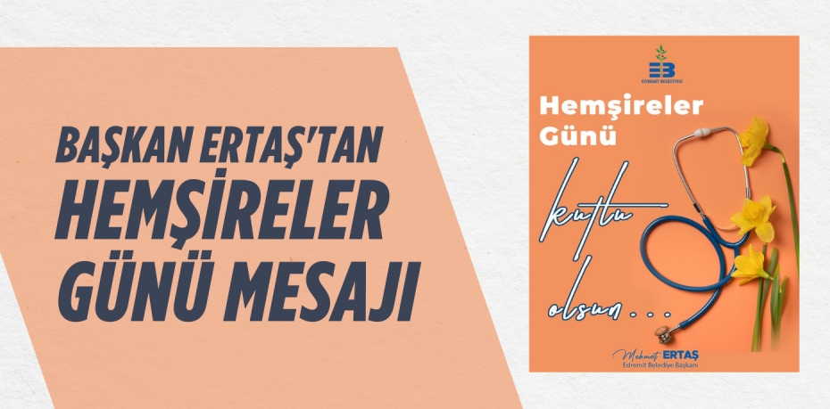 BAŞKAN ERTAŞ'TAN HEMŞİRELER GÜNÜ MESAJI