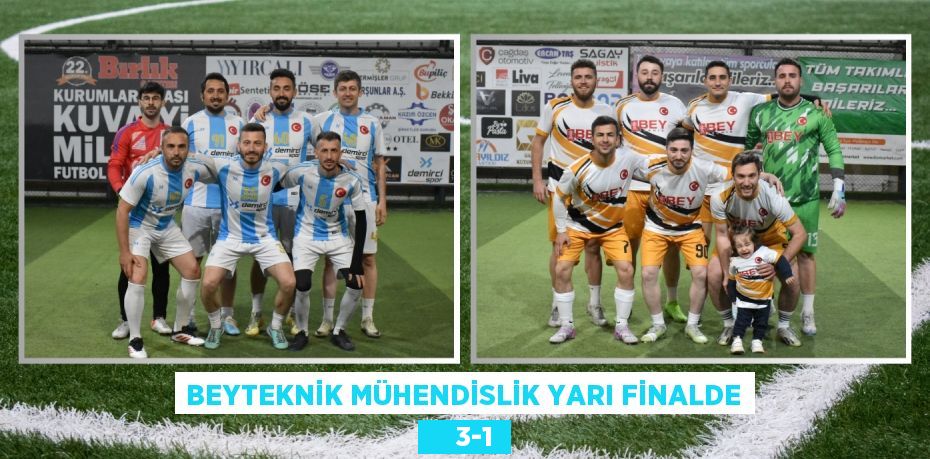 BEYTEKNİK MÜHENDİSLİK YARI FİNALDE     3-1