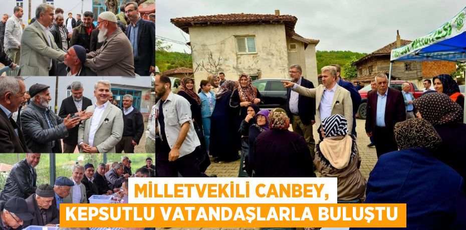 MİLLETVEKİLİ CANBEY, KEPSUTLU VATANDAŞLARLA BULUŞTU