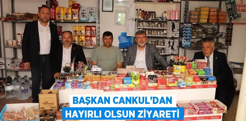 BAŞKAN CANKUL'DAN HAYIRLI OLSUN ZİYARETİ