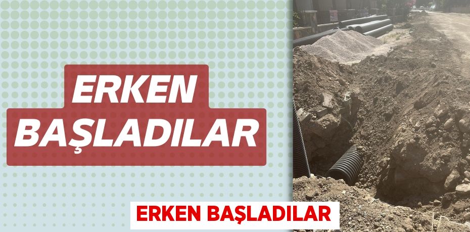 ERKEN BAŞLADILAR