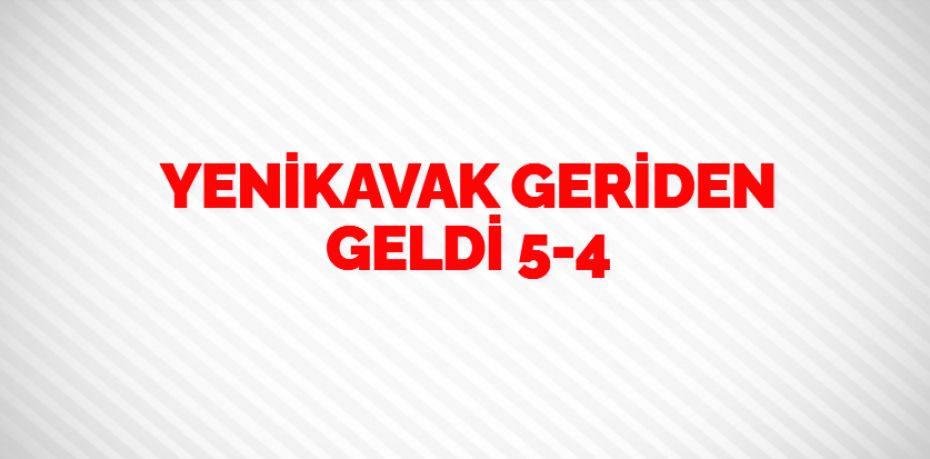 YENİKAVAK GERİDEN GELDİ   5-4