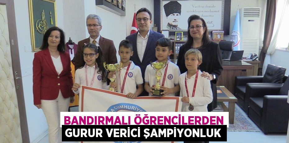 BANDIRMALI ÖĞRENCİLERDEN GURUR VERİCİ ŞAMPİYONLUK