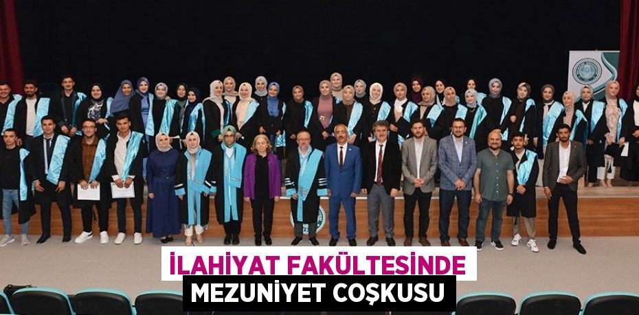 İLAHİYAT FAKÜLTESİNDE MEZUNİYET COŞKUSU