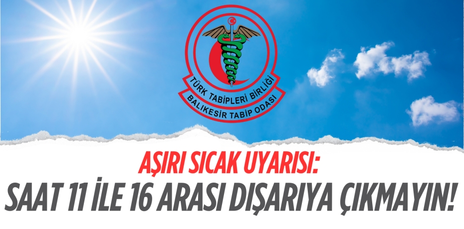 AŞIRI SICAK UYARISI: SAAT 11 İLE 16 ARASI DIŞARIYA ÇIKMAYIN!