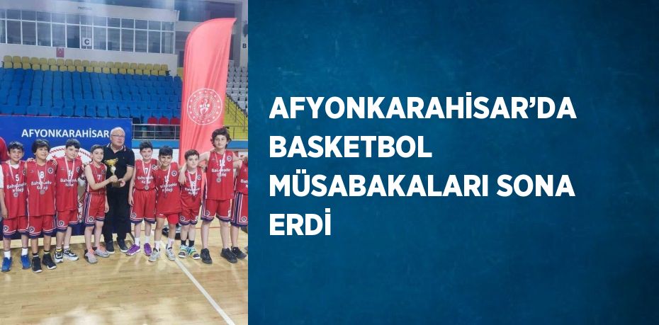 AFYONKARAHİSAR’DA BASKETBOL MÜSABAKALARI SONA ERDİ