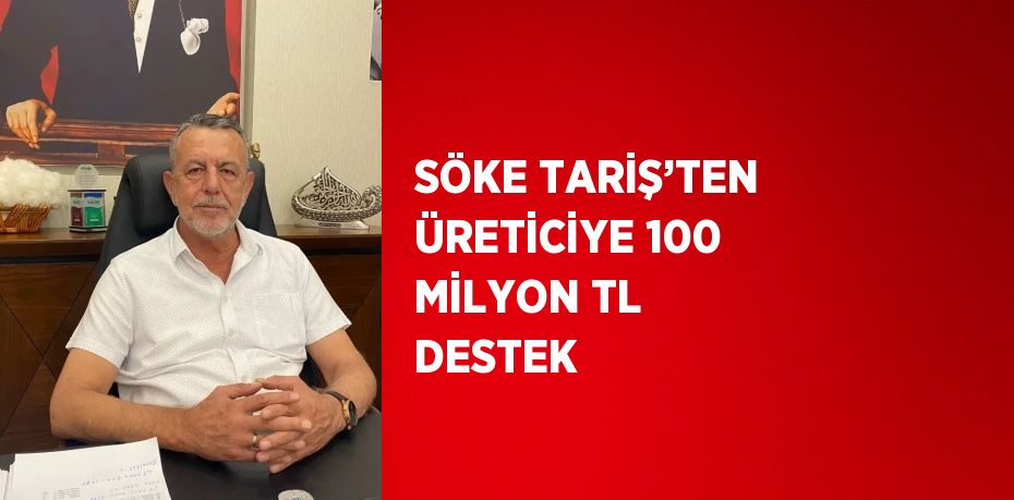 SÖKE TARİŞ’TEN ÜRETİCİYE 100 MİLYON TL DESTEK