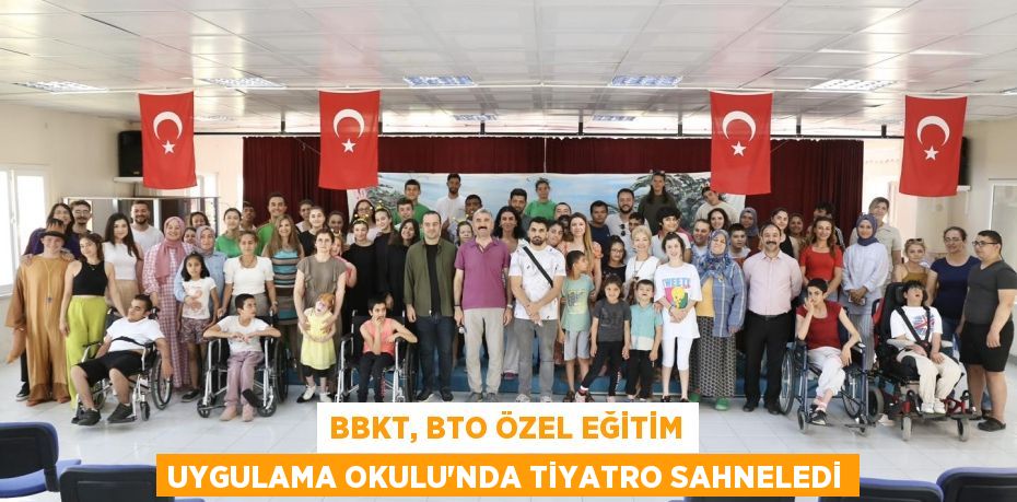 BBKT, BTO ÖZEL EĞİTİM UYGULAMA OKULU'NDA TİYATRO SAHNELEDİ