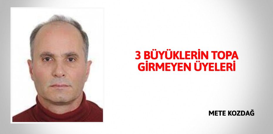 3 BÜYÜKLERİN TOPA GİRMEYEN ÜYELERİ