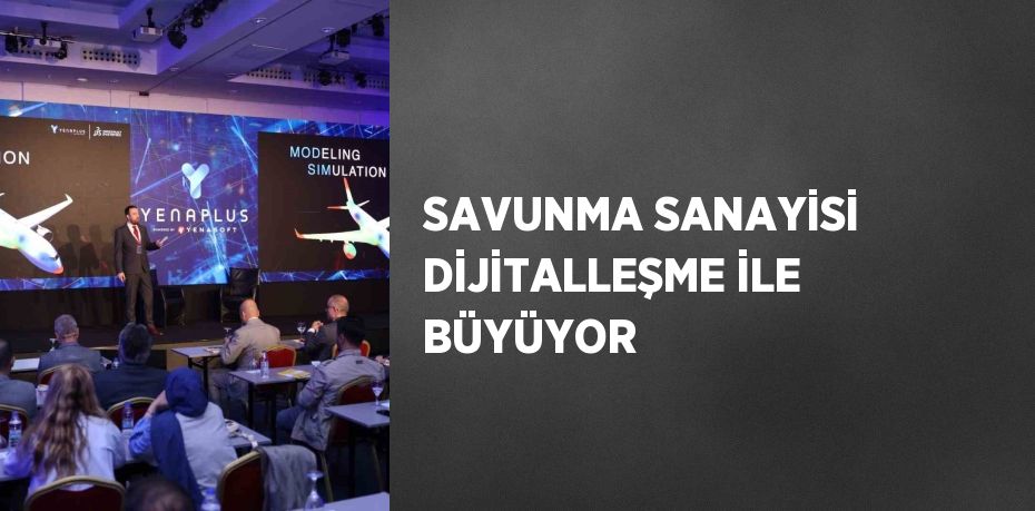 SAVUNMA SANAYİSİ DİJİTALLEŞME İLE BÜYÜYOR